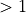 >1